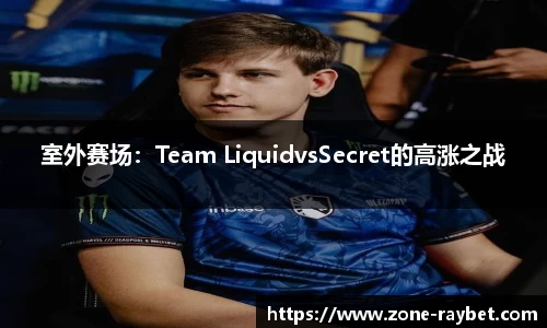 室外赛场：Team LiquidvsSecret的高涨之战