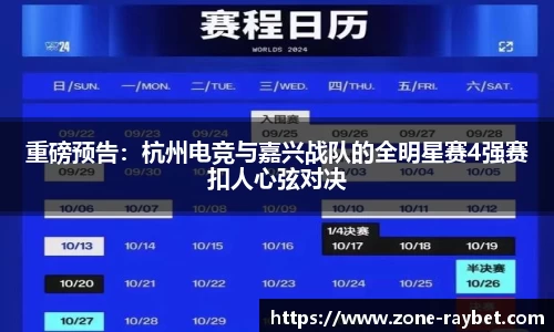 重磅预告：杭州电竞与嘉兴战队的全明星赛4强赛扣人心弦对决