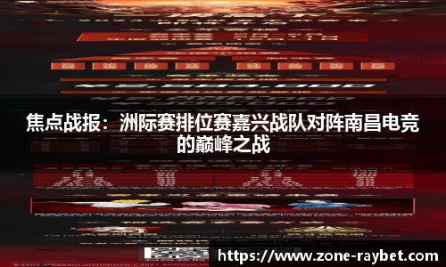 焦点战报：洲际赛排位赛嘉兴战队对阵南昌电竞的巅峰之战